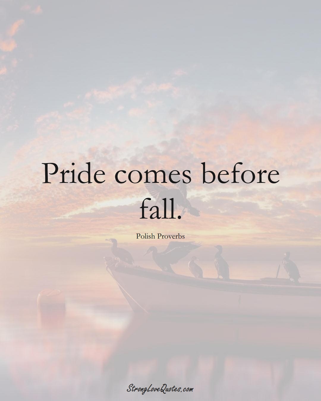 Pride comes before fall. (Polish Sayings);  #EuropeanSayings
