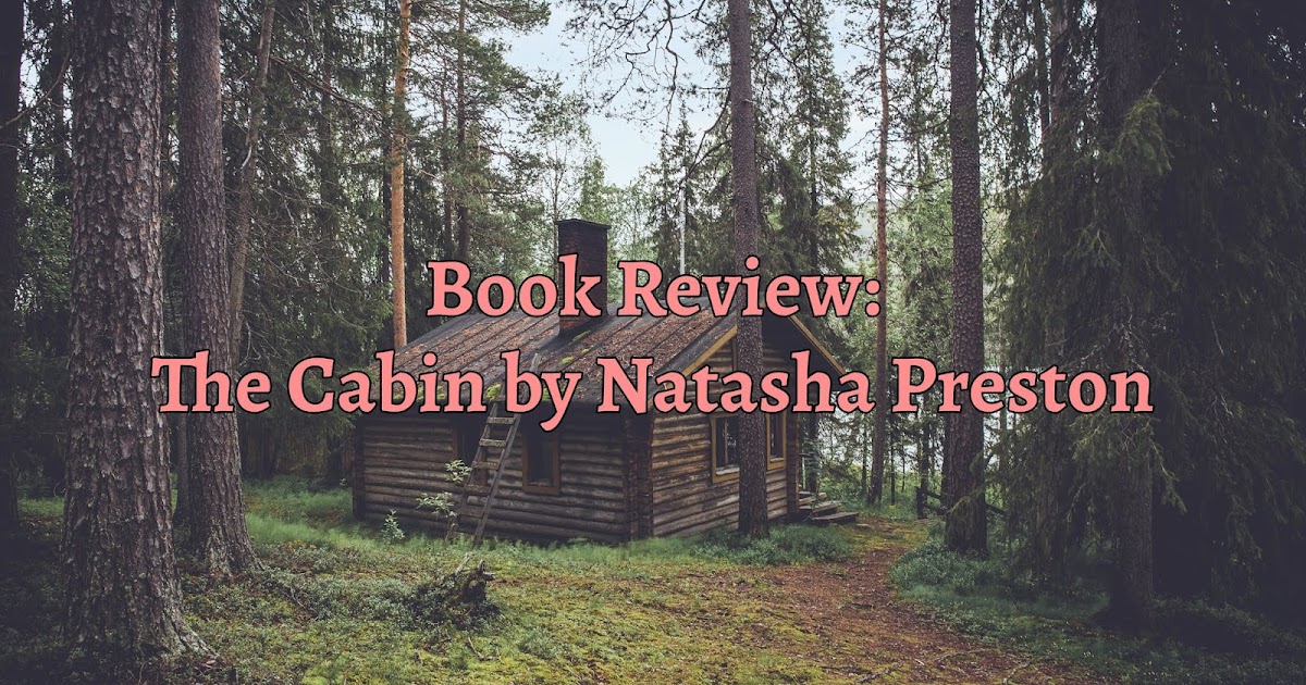 Hannah's Slice of Life Book Review The Cabin by Natasha Preston