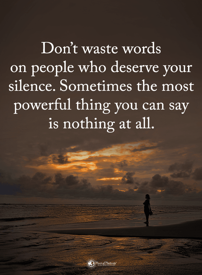 Quotes Don't waste words on people who deserve your silence. Sometimes