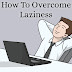 आलस को खत्म करने के 10 अचूक उपाए। Remove Laziness Hindi