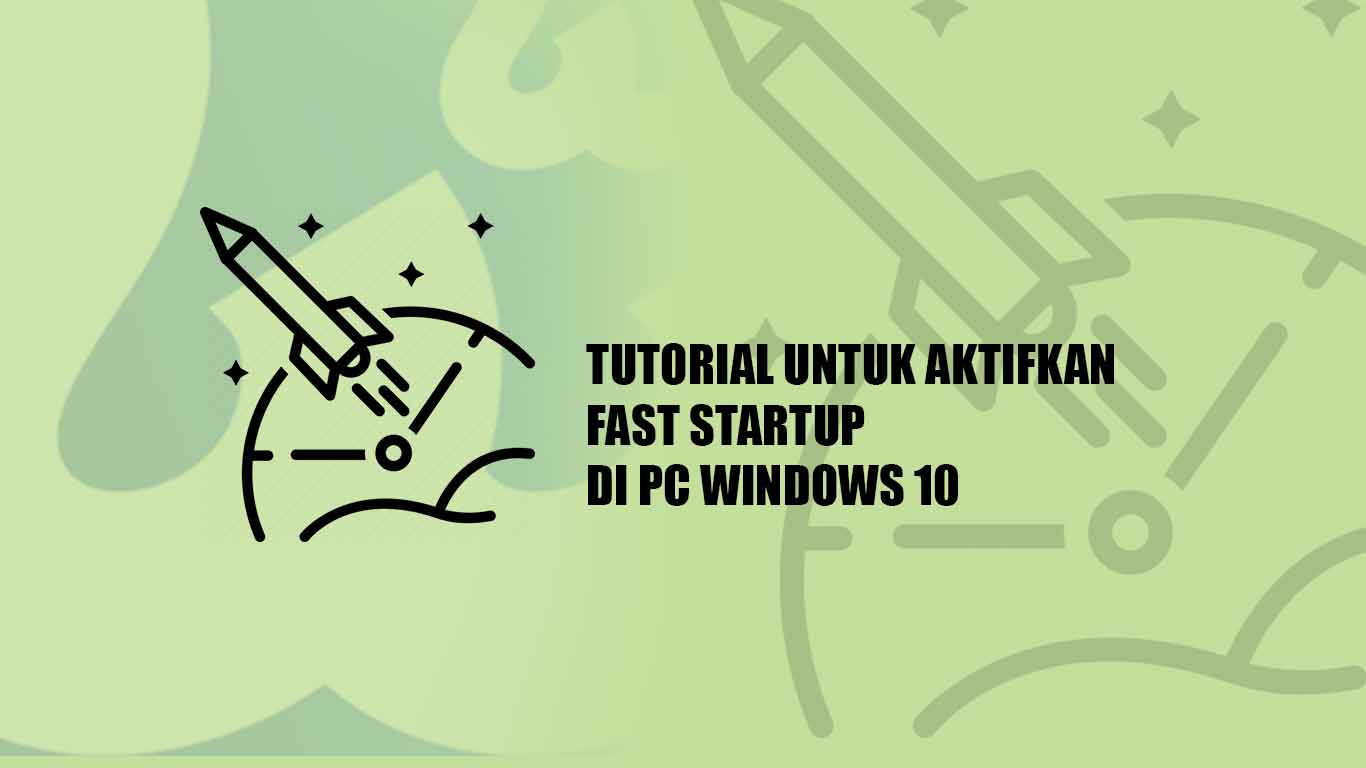 Tutorial untuk Mengaktifkan Fast Startup di PC Windows 10 dengan Mudah Tutorial untuk Mengaktifkan Fast Startup di PC Windows 10 dengan Mudah