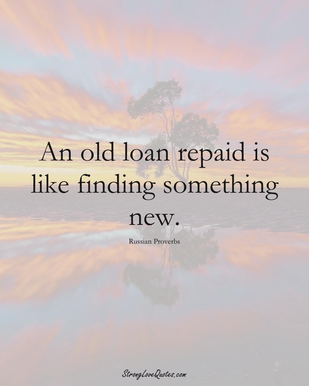 An old loan repaid is like finding something new. (Russian Sayings);  #AsianSayings