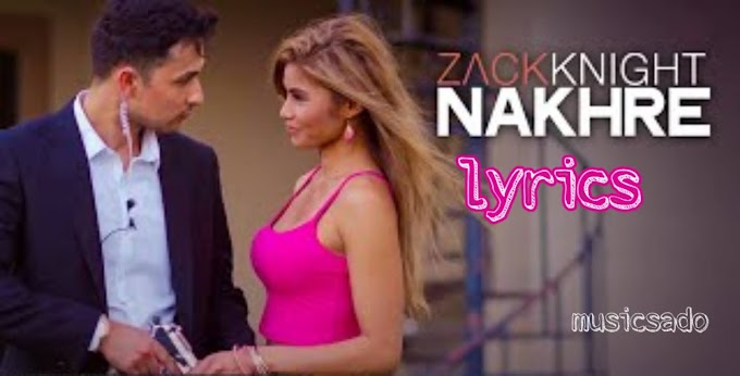 Nakhre lyrics/ Zack Knight 