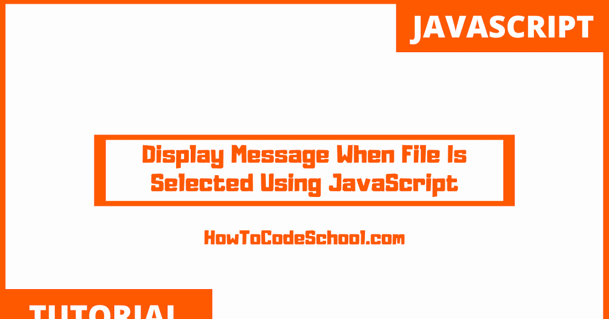 Display Message When File Is Selected Using JavaScript