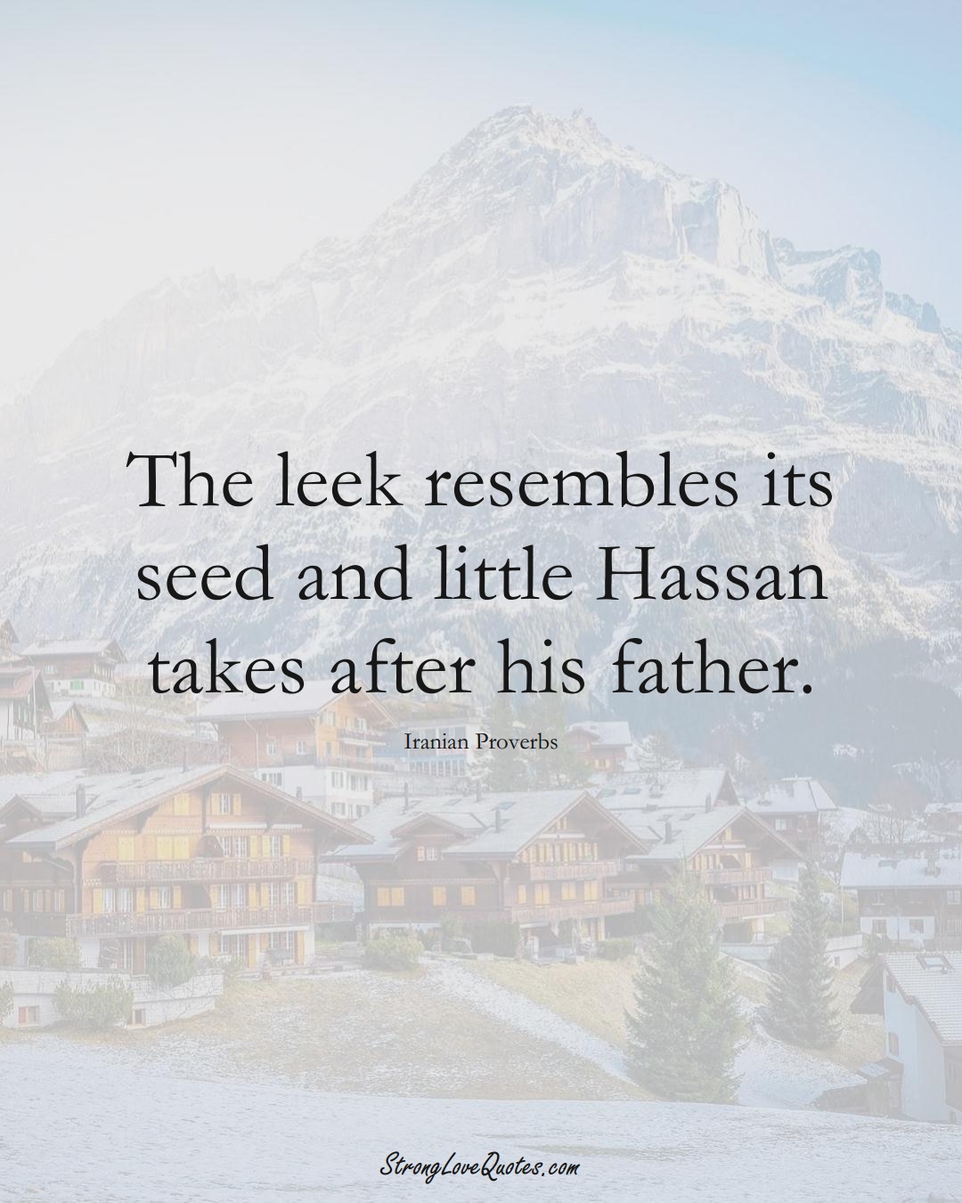 The leek resembles its seed and little Hassan takes after his father. (Iranian Sayings);  #MiddleEasternSayings
