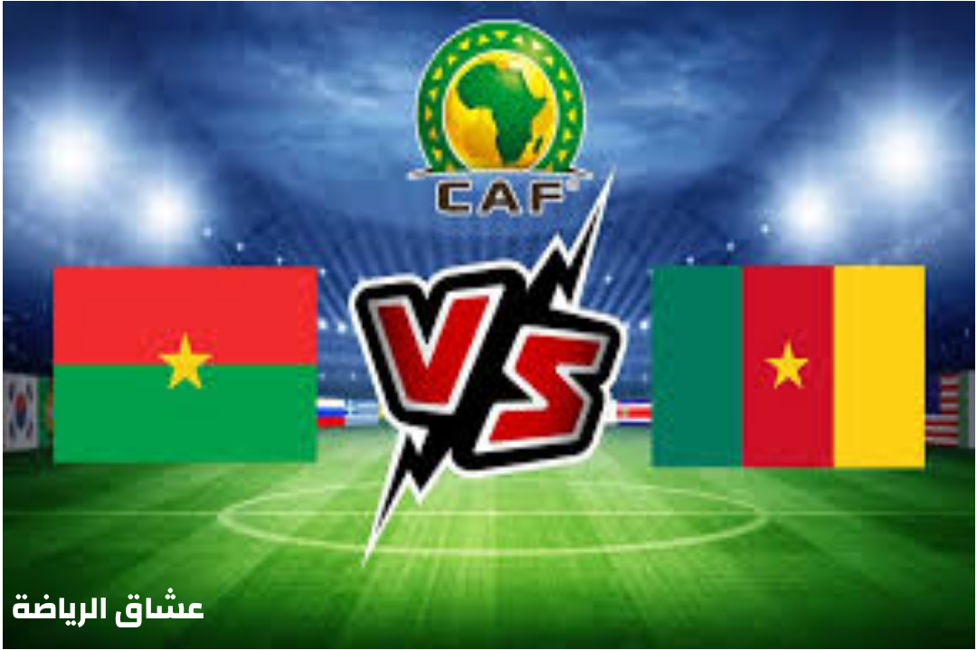 تفاصيل مباراة الكاميرون وبروكينافاسو في كاس الامم الافريقية يوم السبت