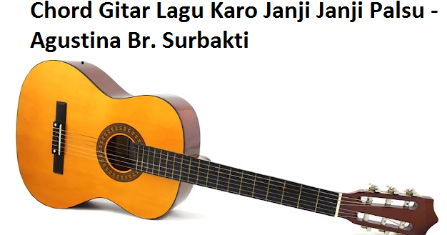 Chord Gitar Lagu Karo Janji Janji Palsu Agustina Br Surbakti Calonpintar Com