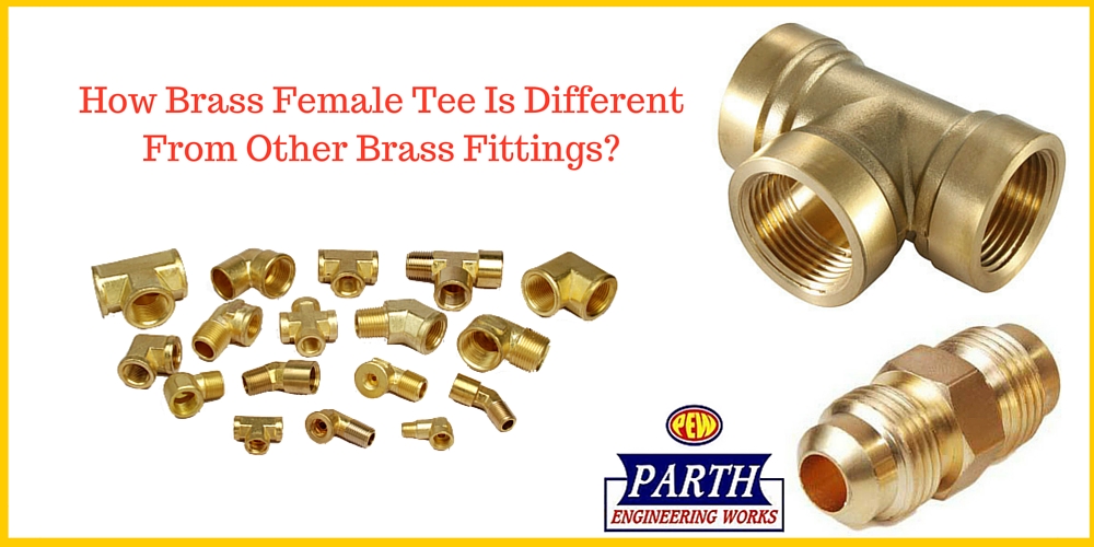 How Brass Female Tee Is Different From Other Brass Fittings? Brass Parts