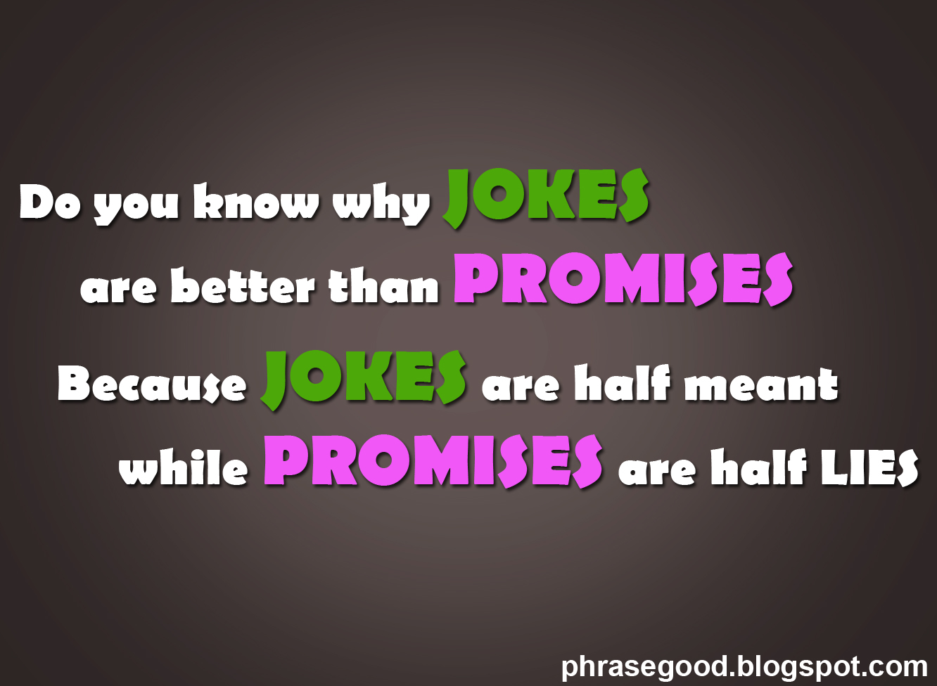 phrase good: Real Facts - Jokes are better than Promises