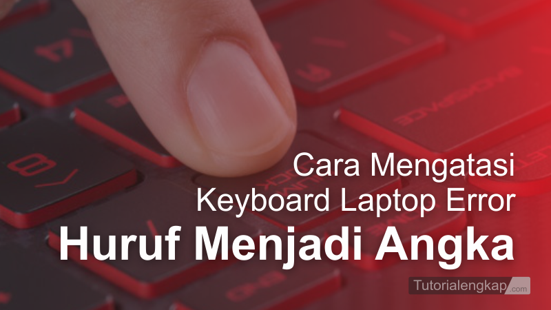 tutorialengkap Memperbaiki Keyboard error Huruf menjadi Angka pada Laptop