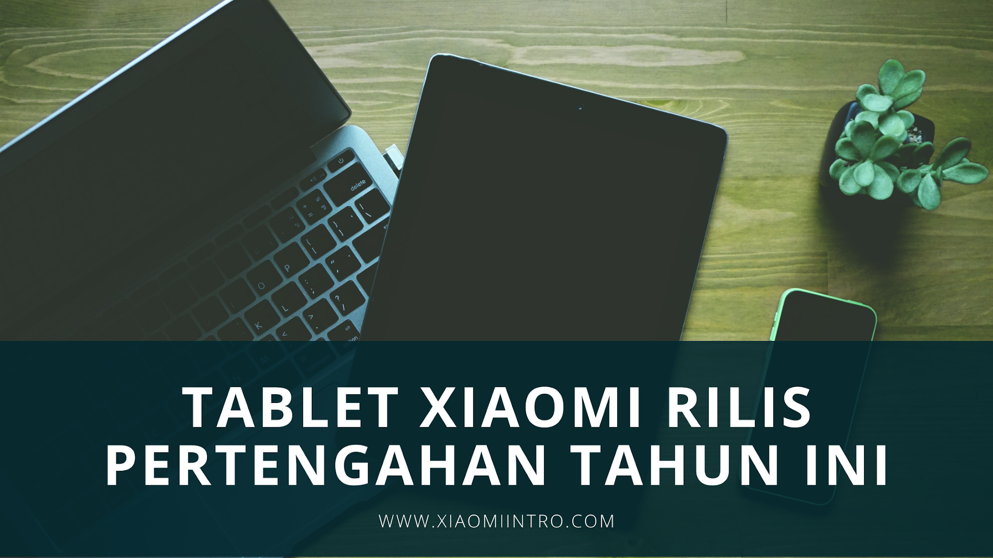 Launching Tablet Xiaomi Akan Dirilis Pada Pertengahan Tahun Ini