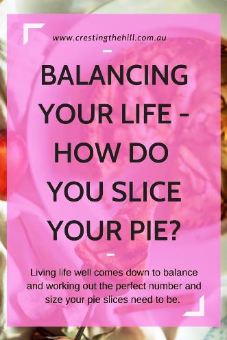 Living life well comes down to balance and working out the perfect number and size your pie slices need to be.