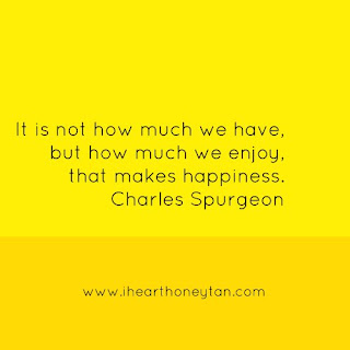 It is not how much we have, but how much we enjoy, that makes happiness. -Charles Spurgeon