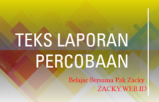 Pengertian, Ciri, Struktur, dan Contoh Teks Laporan Percobaan - Pak Zacky