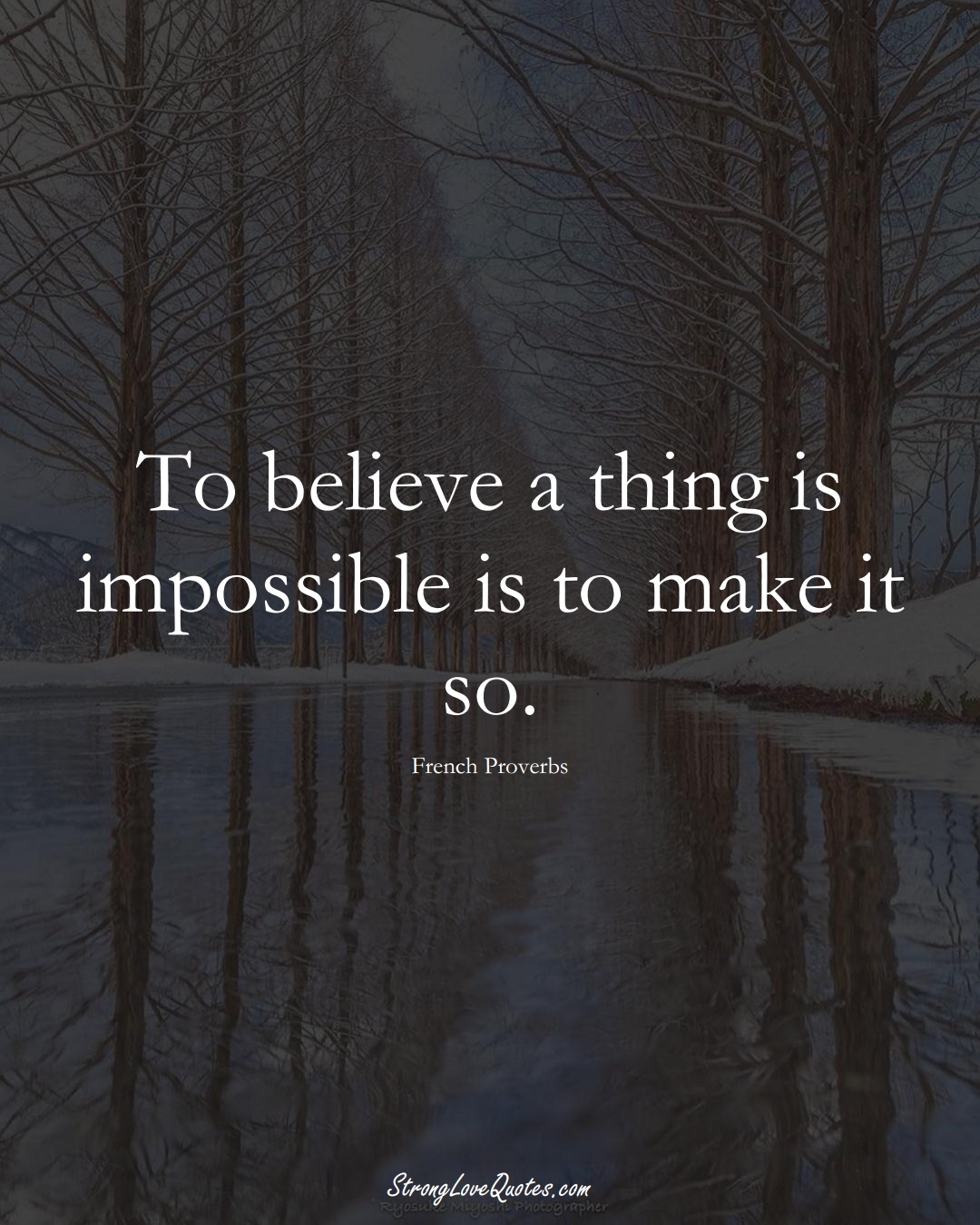 To believe a thing is impossible is to make it so. (French Sayings);  #EuropeanSayings