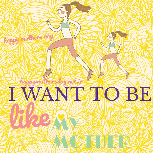 I want to be like my Mother