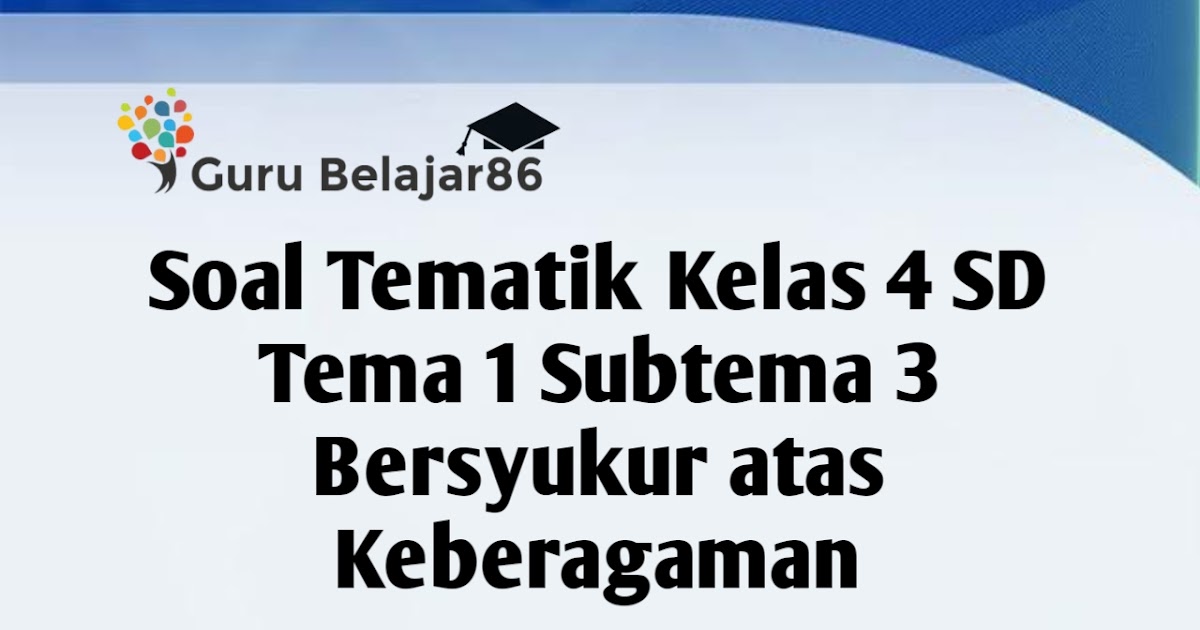 Soal Tematik Kelas 4 SD Tema 1 Subtema 3 Bersyukur atas Keberagaman