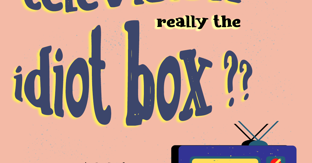 Television Boon or Bane? Was TV Actually the Idiot Box?