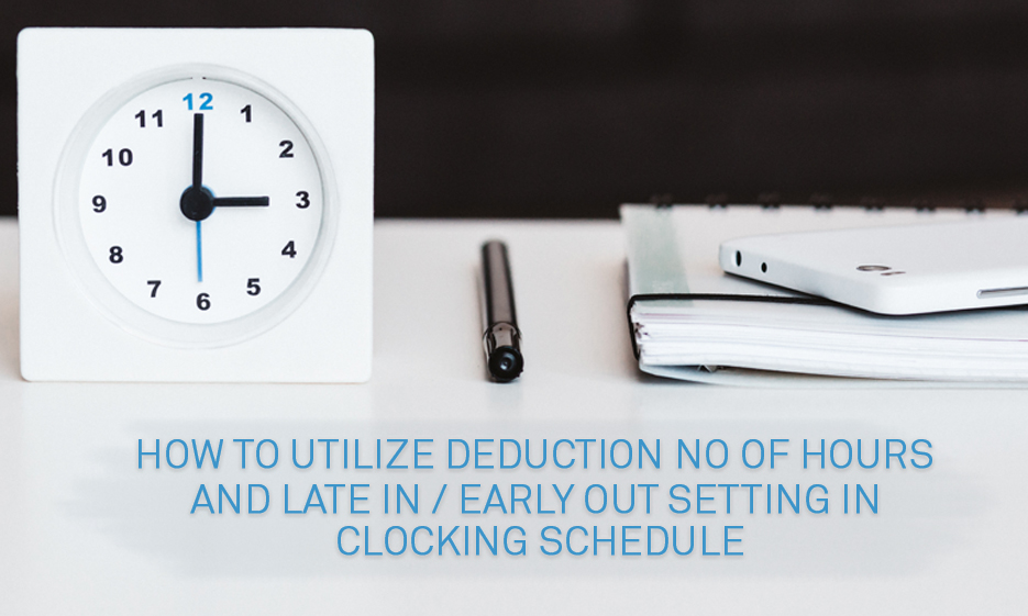 How to Utilize Deduction No. of Hours and Late In/ Early Out Setting In