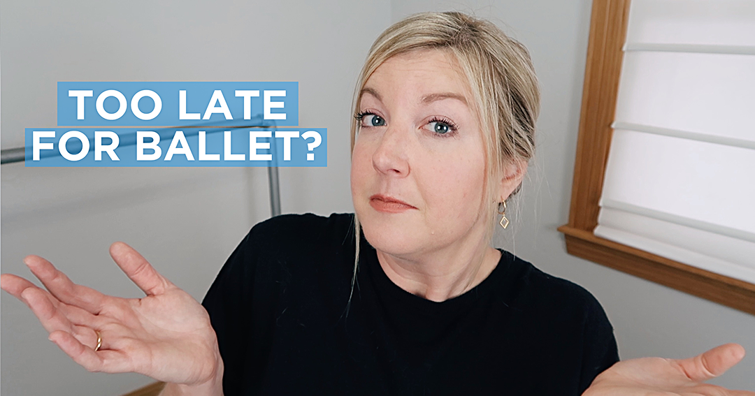 Ballerinas By Night Is It Too Late to Start Ballet?