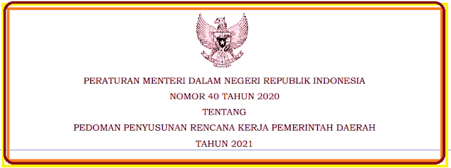   Permendagri Nomor 40 Tahun 2020 Tentang Pedoman Penyusunan Rencana Kerja Pemerintah Daerah Tahun 2021
 