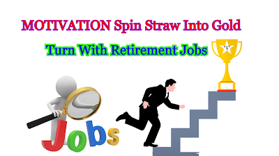 MOTIVATION Spin Straw Into Gold Turn With Retirement Jobs