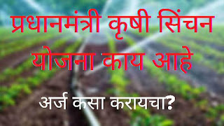 Pradhan mantri krushi sinchan yojana. प्रधानमंत्री कृषी सिंचन योजना म्हणजे काय लाभ घेण्यासाठी अर्ज कुठे करायचा?