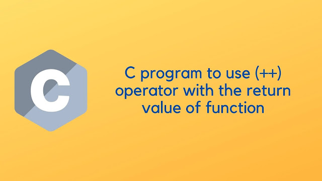 C program to use (++) operator with the return value of function