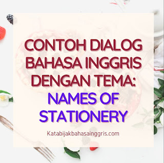 Contoh Dialog Bahasa Inggris dengan Tema: Names of Stationery