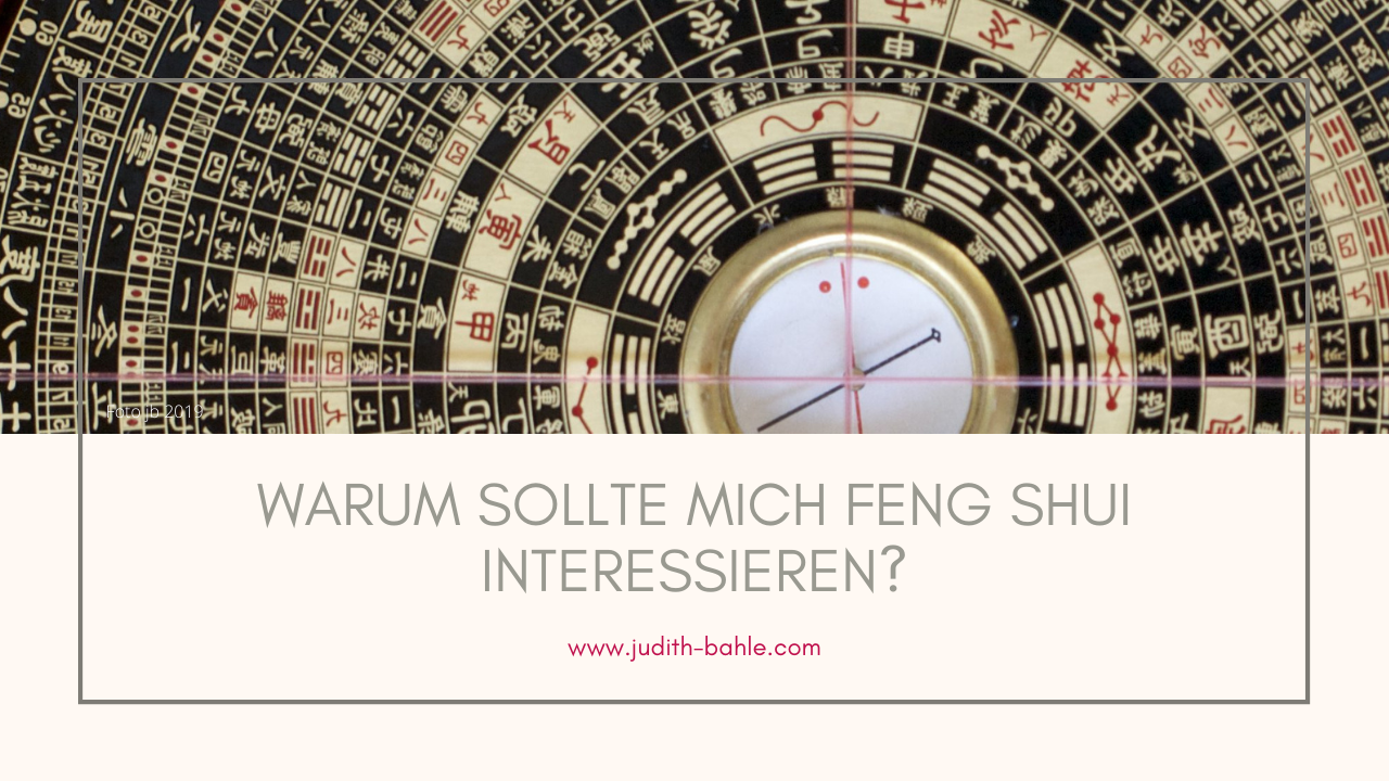 Warum sollte mich Feng Shui interessieren? Teil 1