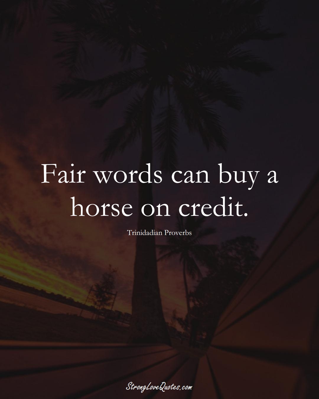 Fair words can buy a horse on credit. (Trinidadian Sayings);  #CaribbeanSayings