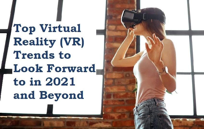 Top 6 Virtual Reality Trends to Look Forward to in 2021