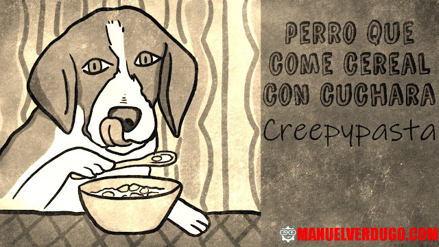 Creepypasta: El perro que come cereal con cuchara