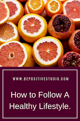 How to Follow a Healthy Lifestyle. Tips and Habits. BE POSITIVE STUDIO How to Follow a Healthy Lifestyle. Tips and Habits. BE POSITIVE STUDIO
