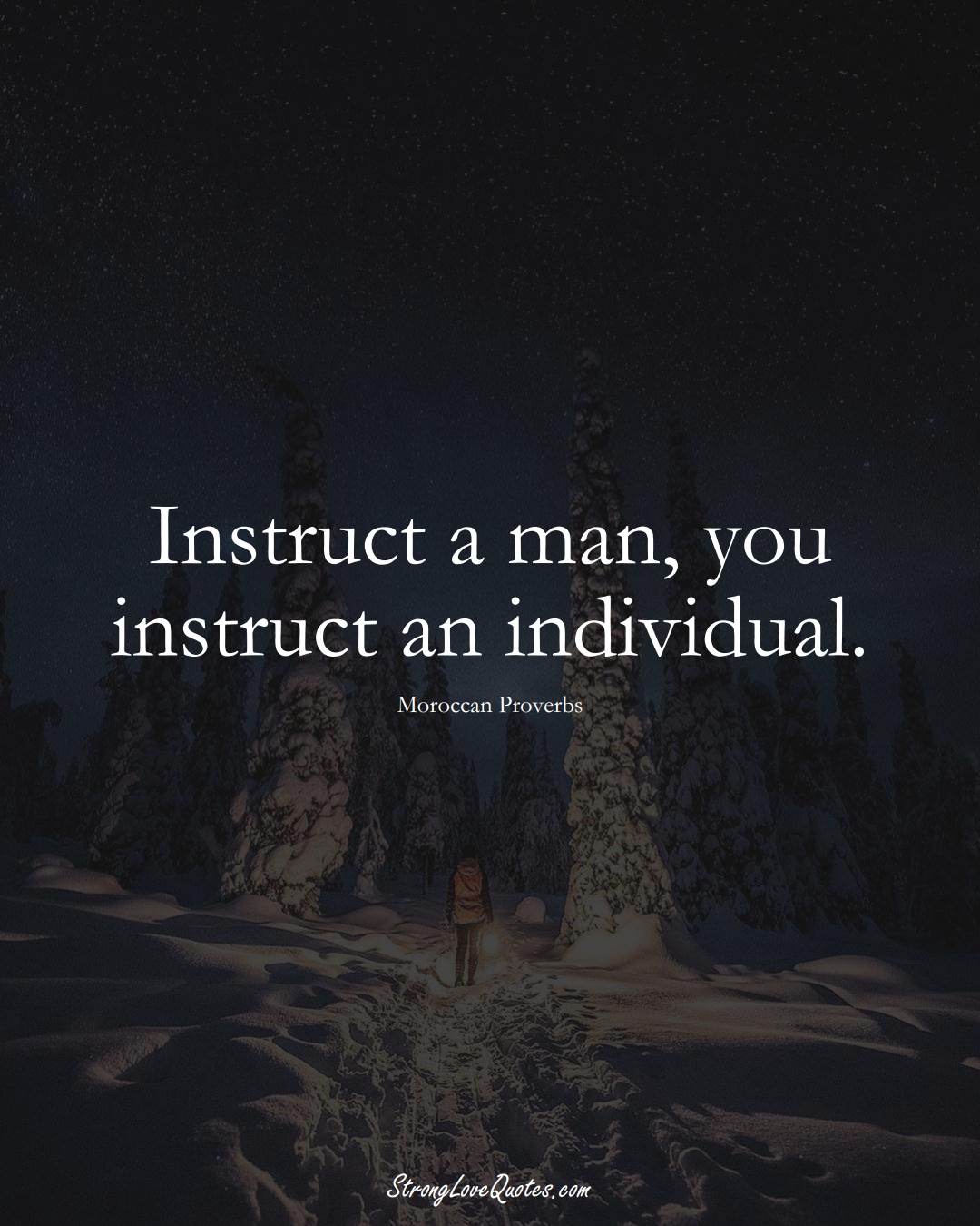 Instruct a man, you instruct an individual. (Moroccan Sayings);  #AfricanSayings