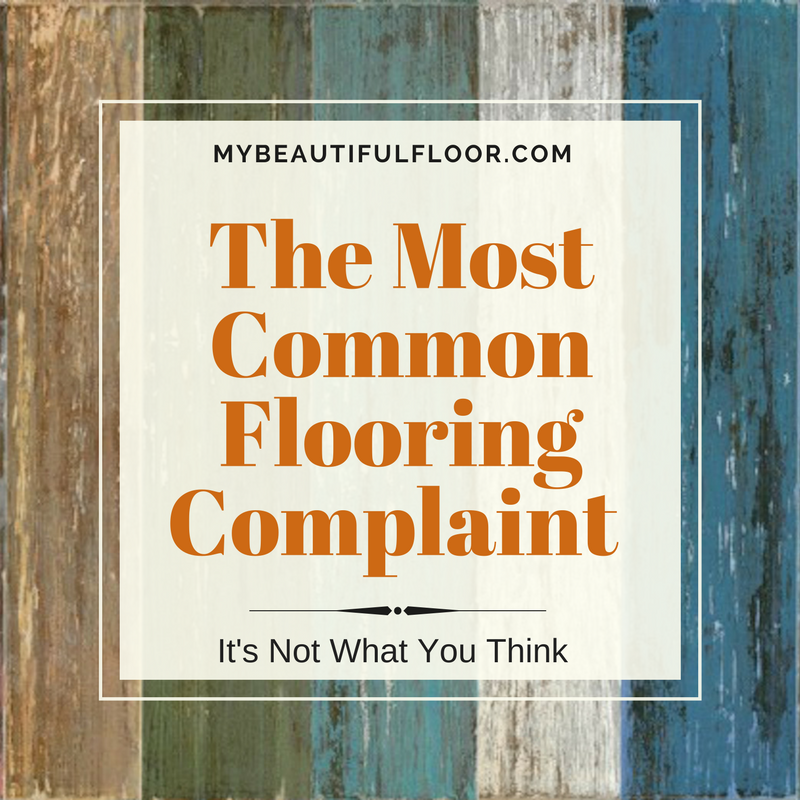 The Most Common Flooring Complaint .. Is Not What You Think