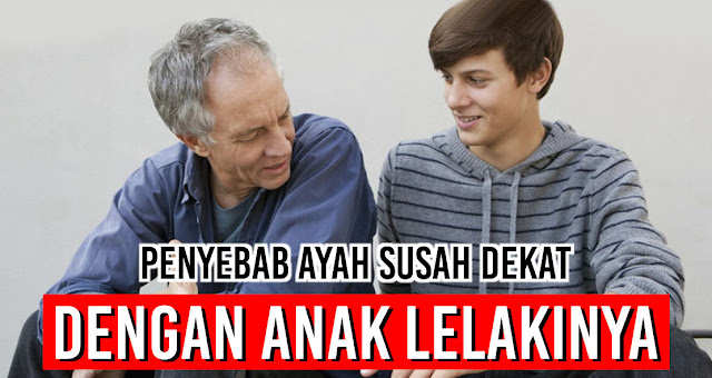 Ternyata Ini Penyebab Seorang Ayah susah Dekat dengan Anak Lelakinya