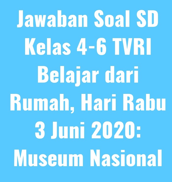 Jawaban Soal Sd Kelas 4 6 Tvri Belajar Dari Rumah Hari Rabu 3 Juni 2020 Museum Nasional