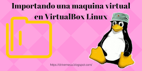 Importando una maquina virtual en VirtualBox Linux