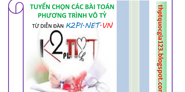 TUYỂN CHỌN các bài toán PHƯƠNG TRÌNH VÔ TỶ từ diễn đàn K2PI.NET.VN