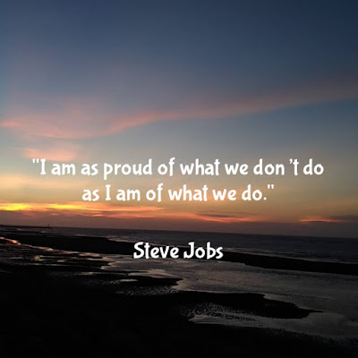 I am as proud of what we don’t do as I am of what we do. - Steve Jobs
