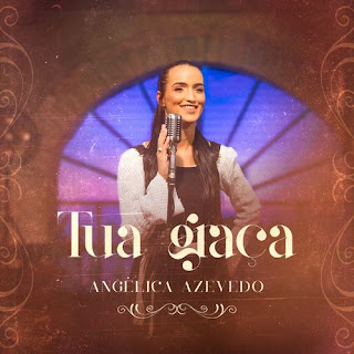 Baixar Música Gospel Tua Graça - Angélica Azevedo Oficial Mp3