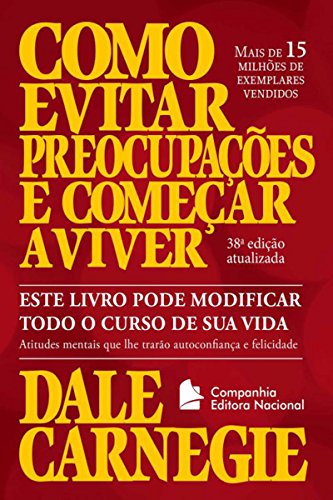 Como evitar preocupações e começar a viver Atitudes mentais que lhe trarão autoconfiança e felicidade - Dale Carnegie