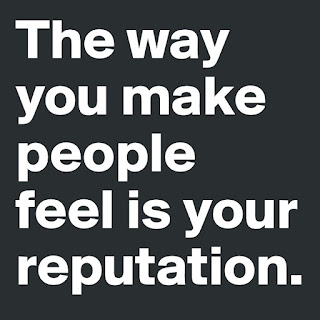 The way you make people feel is your reputation. The way you make people feel is your reputation.
