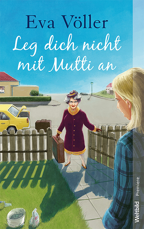 Titelillustration für Eva Völler - LEg dich nicht mit Mutti an - Im Dora Heldt stil, Mutter steht im Vorgarten mit bestimmter miene