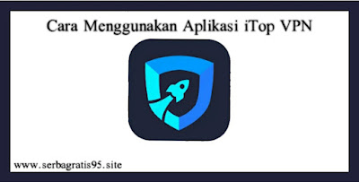 Cara Menggunakan iTop VPN