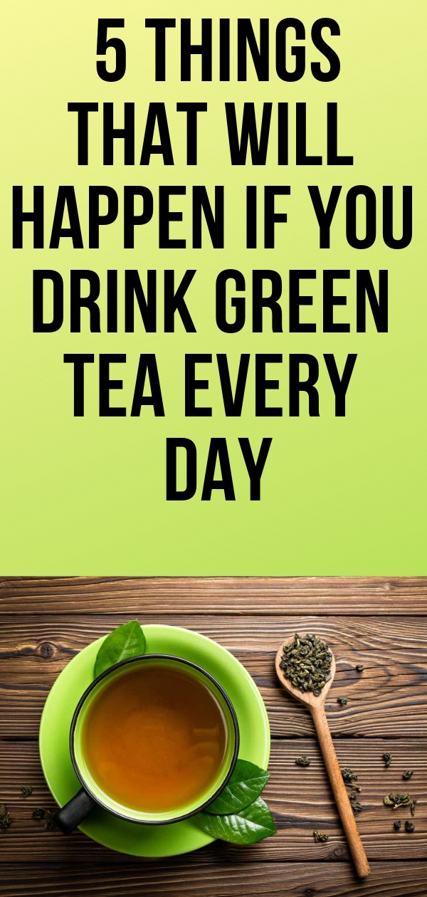 Tips Healthy 5 THINGS THAT WILL HAPPEN IF YOU DRINK GREEN TEA EVERY DAY