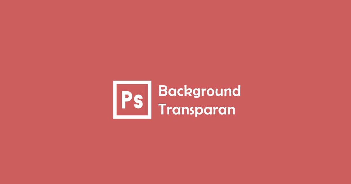 Cara Membuat Background Gambar Transparan di Photoshop - tutorian21.com