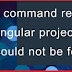 The serve command requires to be run in an Angular project, but a project definition could not be found