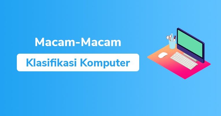 Macam Macam Klasifikasi Komputer Dan Aspek Komputerisasi Coldeja Blog Seputar Informasi Menarik Unik Dan Bermanfaat